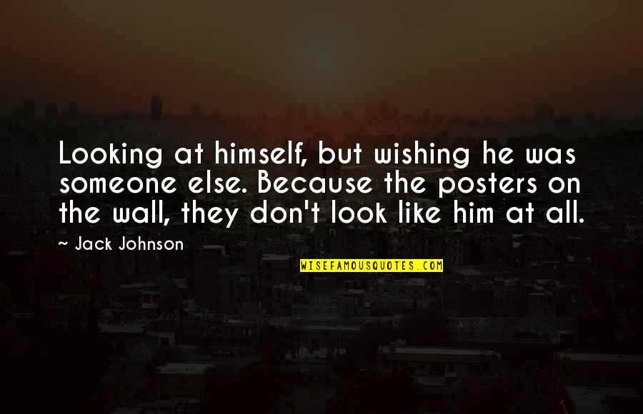 Like Someone Else Quotes By Jack Johnson: Looking at himself, but wishing he was someone