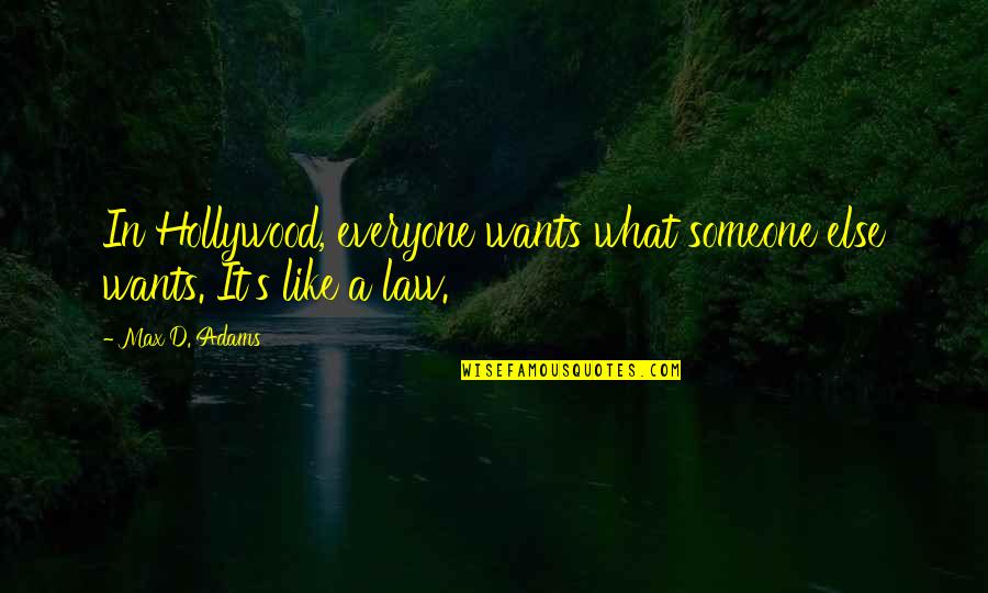 Like Someone Else Quotes By Max D. Adams: In Hollywood, everyone wants what someone else wants.