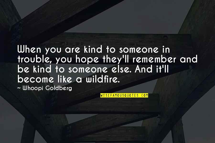 Like Someone Else Quotes By Whoopi Goldberg: When you are kind to someone in trouble,