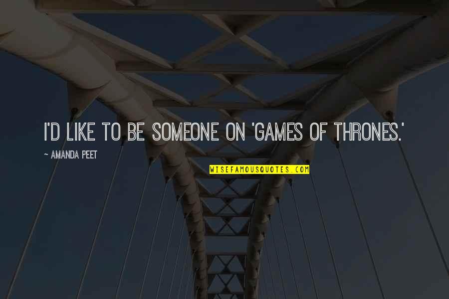 Like Someone Quotes By Amanda Peet: I'd like to be someone on 'Games of