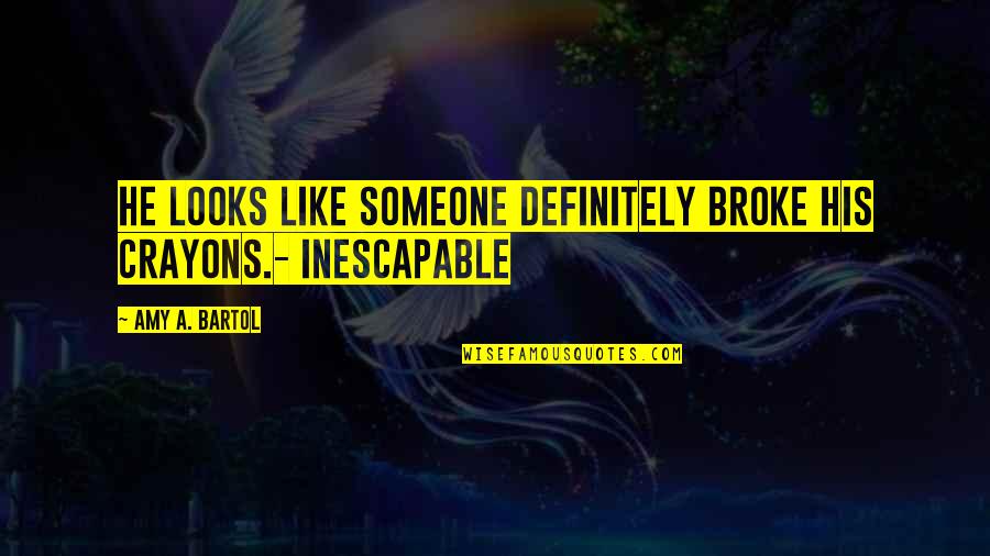 Like Someone Quotes By Amy A. Bartol: He looks like someone definitely broke his crayons.-