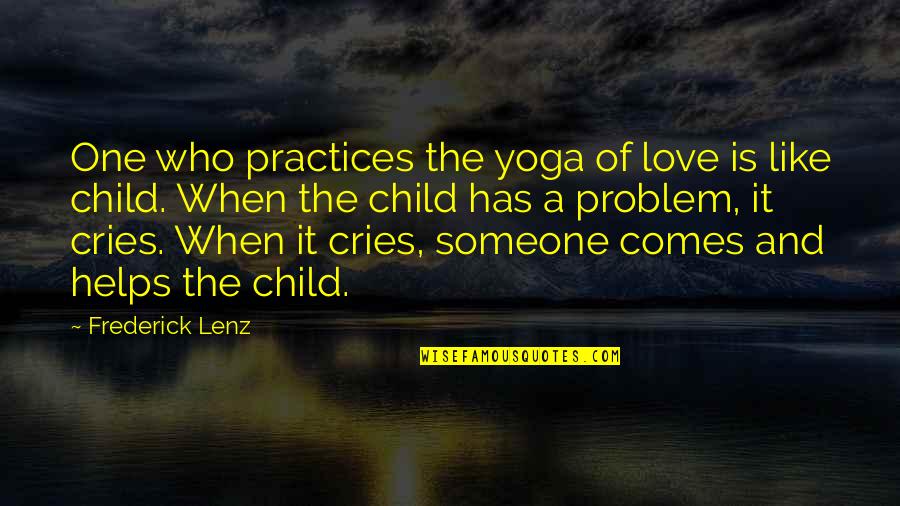 Like Someone Quotes By Frederick Lenz: One who practices the yoga of love is