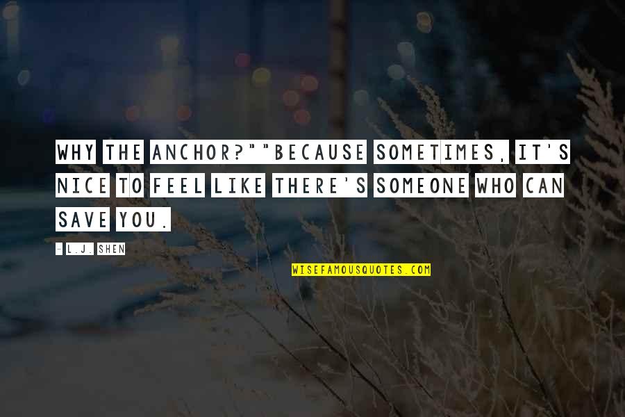 Like Someone Quotes By L.J. Shen: Why the anchor?""Because sometimes, it's nice to feel