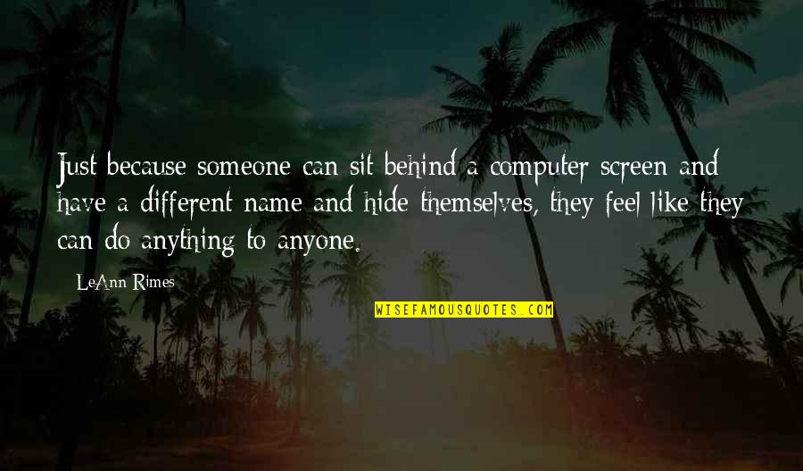 Like Someone You Can't Have Quotes By LeAnn Rimes: Just because someone can sit behind a computer