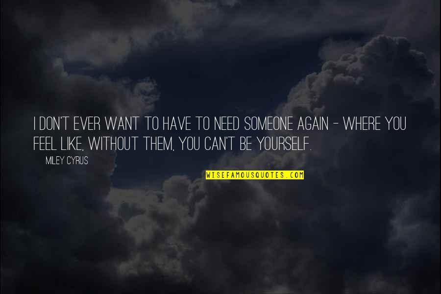 Like Someone You Can't Have Quotes By Miley Cyrus: I don't ever want to have to need