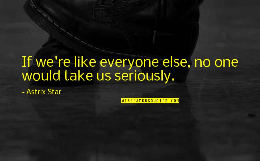 Like Star Quotes By Astrix Star: If we're like everyone else, no one would