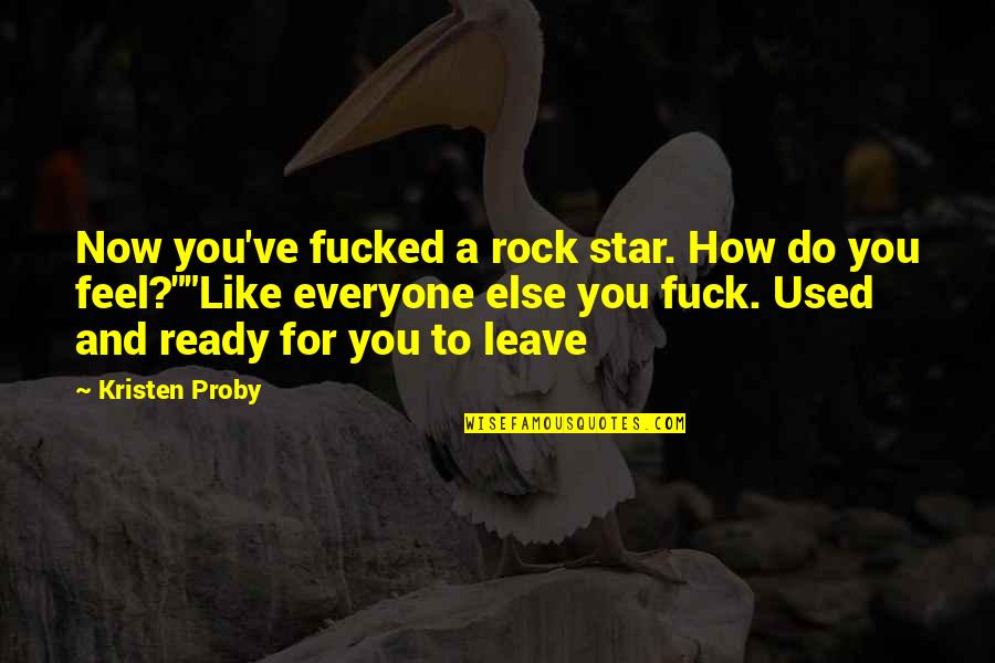 Like Star Quotes By Kristen Proby: Now you've fucked a rock star. How do