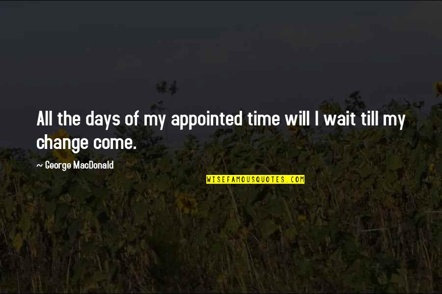Like Talking To A Wall Quotes By George MacDonald: All the days of my appointed time will