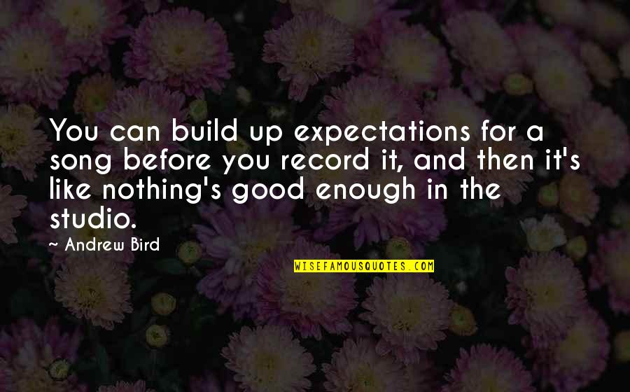 Like The Bird Quotes By Andrew Bird: You can build up expectations for a song