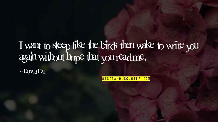 Like The Bird Quotes By Donald Hall: I want to sleep like the birds then