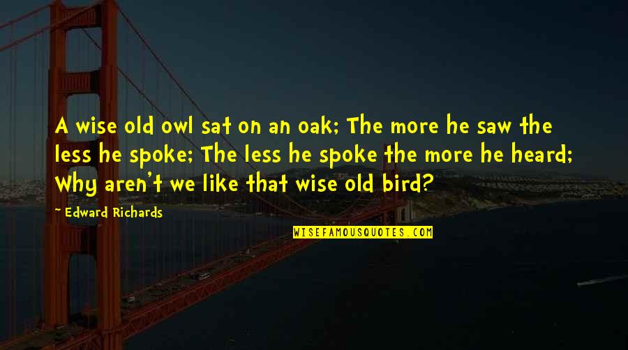 Like The Bird Quotes By Edward Richards: A wise old owl sat on an oak;