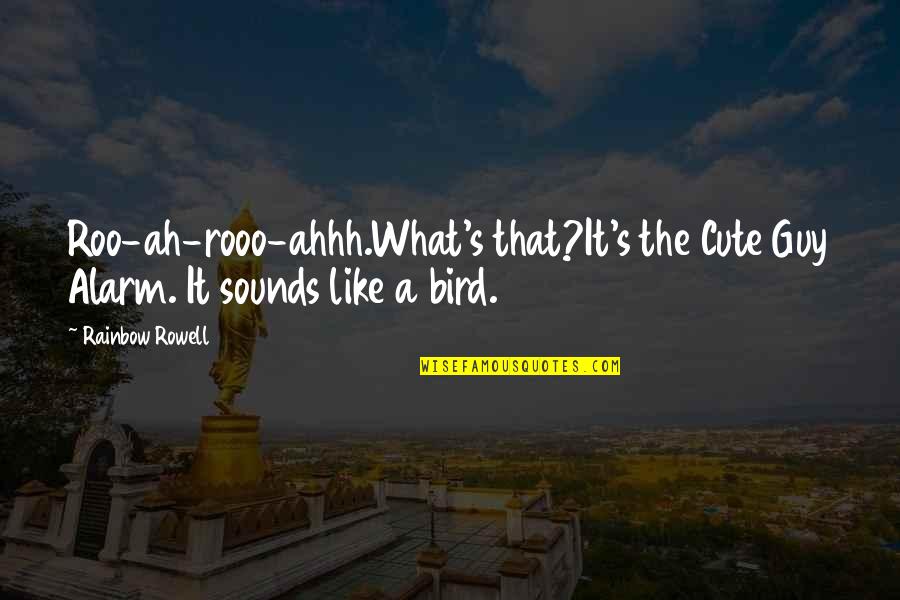 Like The Bird Quotes By Rainbow Rowell: Roo-ah-rooo-ahhh.What's that?It's the Cute Guy Alarm. It sounds