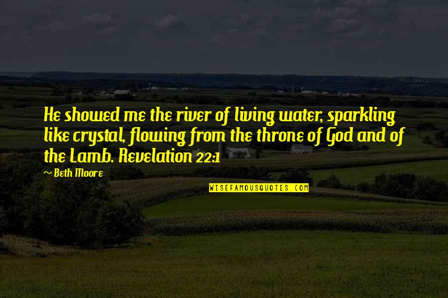 Like The Flowing River Quotes By Beth Moore: He showed me the river of living water, Like The Flowing River Quotes By Beth Moore: He showed me the river of living water,