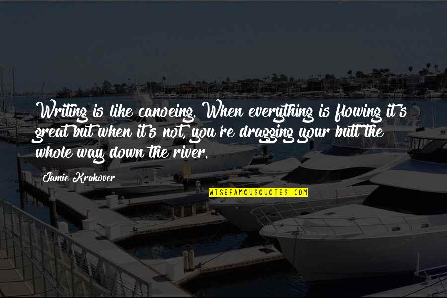 Like The Flowing River Quotes By Jamie Krakover: Writing is like canoeing. When everything is flowing Like The Flowing River Quotes By Jamie Krakover: Writing is like canoeing. When everything is flowing
