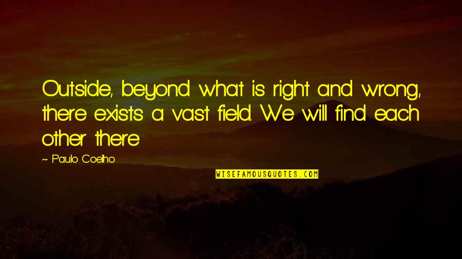 Like The Flowing River Quotes By Paulo Coelho: Outside, beyond what is right and wrong, there