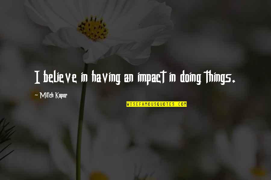 Like The Moon Quote Quotes By Mitch Kapor: I believe in having an impact in doing