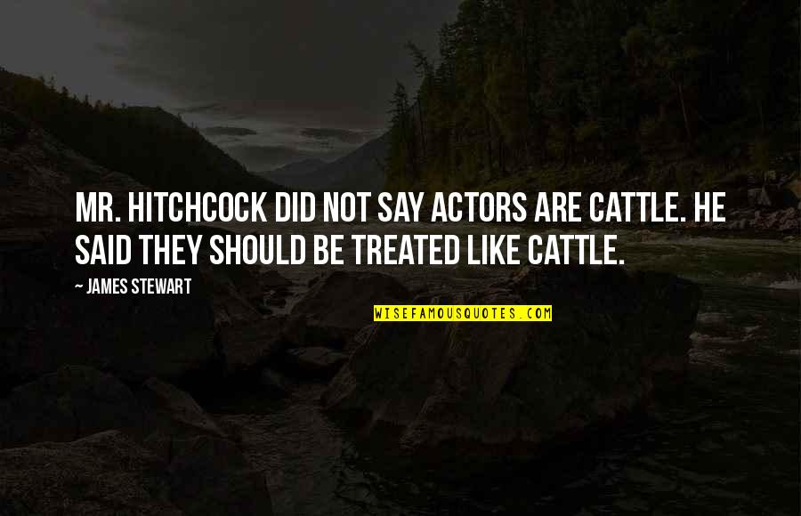 Like They Say Quotes By James Stewart: Mr. Hitchcock did not say actors are cattle.