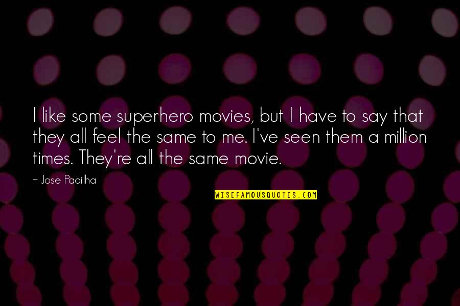 Like They Say Quotes By Jose Padilha: I like some superhero movies, but I have