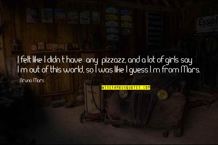 Like This Girl Quotes By Bruno Mars: I felt like I didn't have [any] pizzazz,