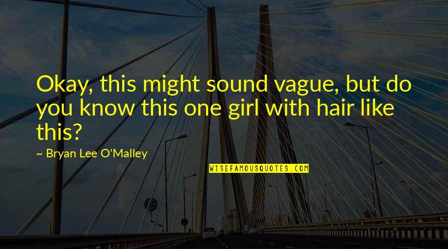Like This Girl Quotes By Bryan Lee O'Malley: Okay, this might sound vague, but do you