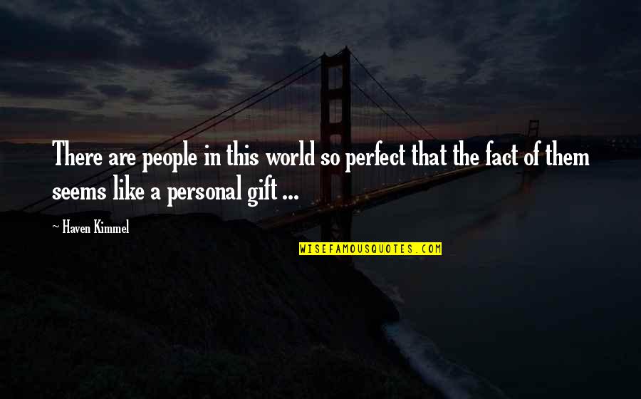 Like This Girl Quotes By Haven Kimmel: There are people in this world so perfect