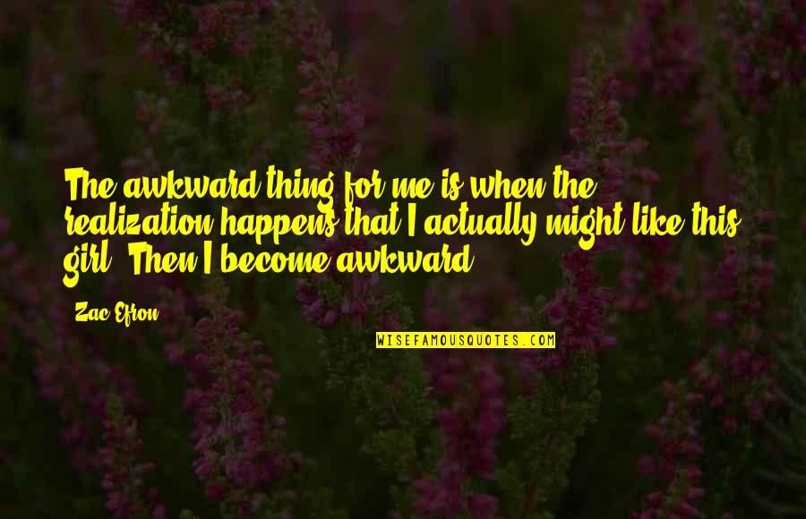 Like This Girl Quotes By Zac Efron: The awkward thing for me is when the