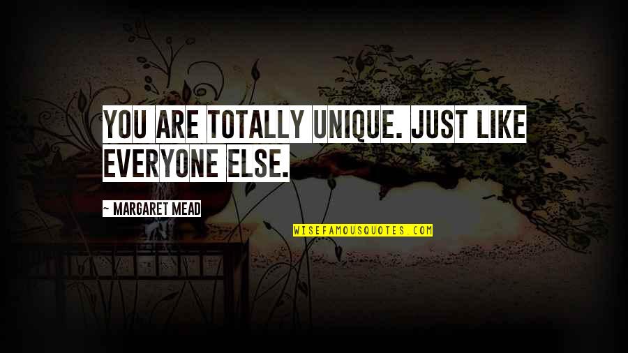 Like Totally Quotes By Margaret Mead: You are totally unique. Just like everyone else. Like Totally Quotes By Margaret Mead: You are totally unique. Just like everyone else.
