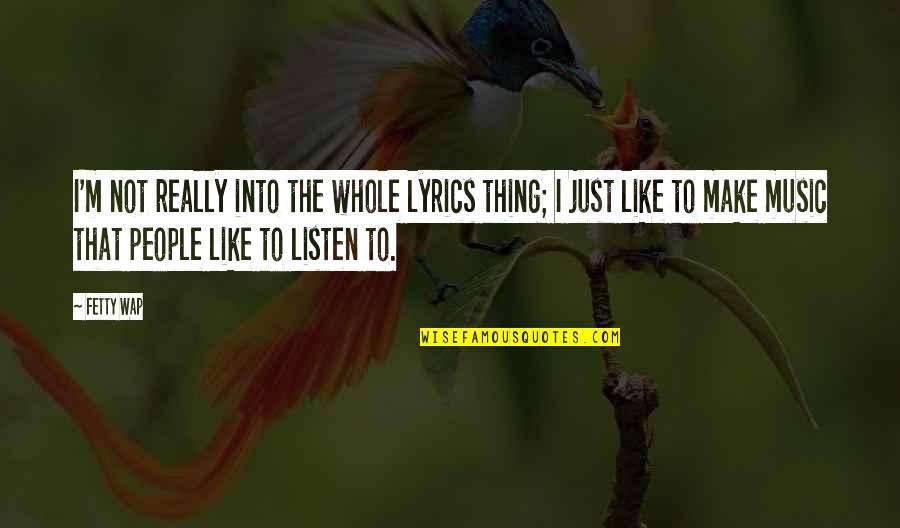 Like U Lyrics Quotes By Fetty Wap: I'm not really into the whole lyrics thing;