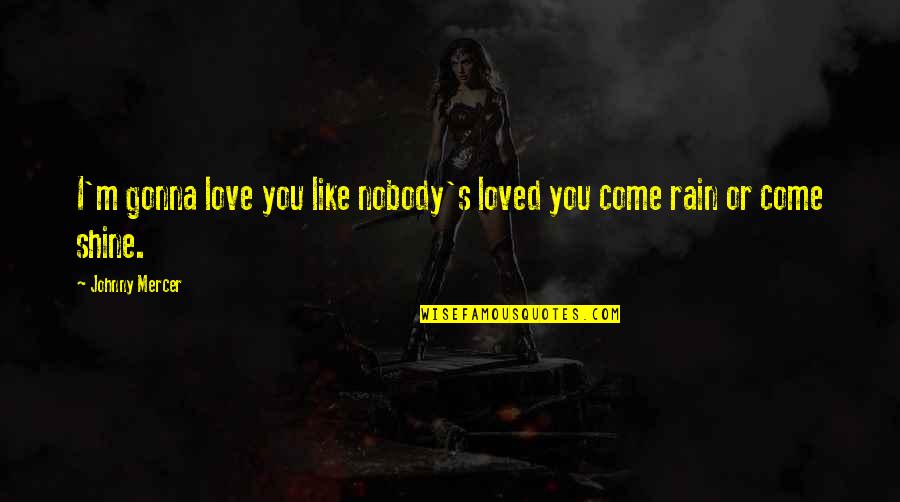 Like U Lyrics Quotes By Johnny Mercer: I'm gonna love you like nobody's loved you