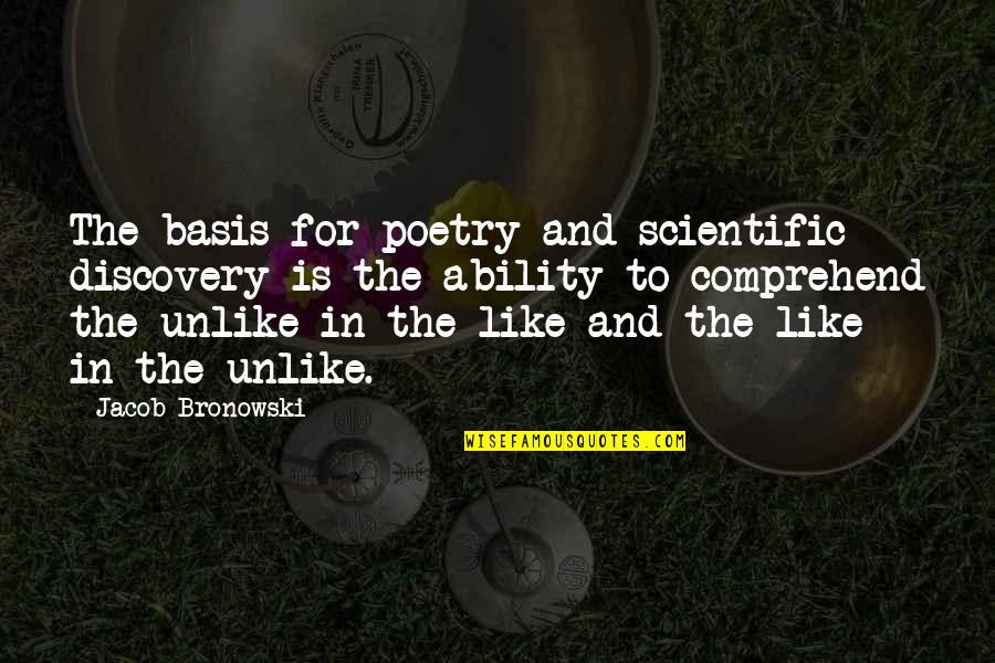 Like Unlike Quotes By Jacob Bronowski: The basis for poetry and scientific discovery is