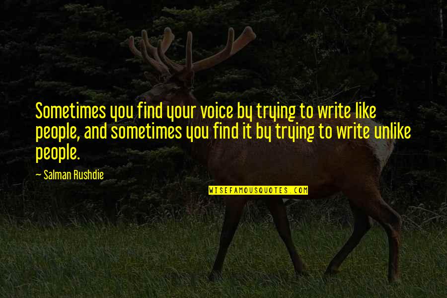 Like Unlike Quotes By Salman Rushdie: Sometimes you find your voice by trying to