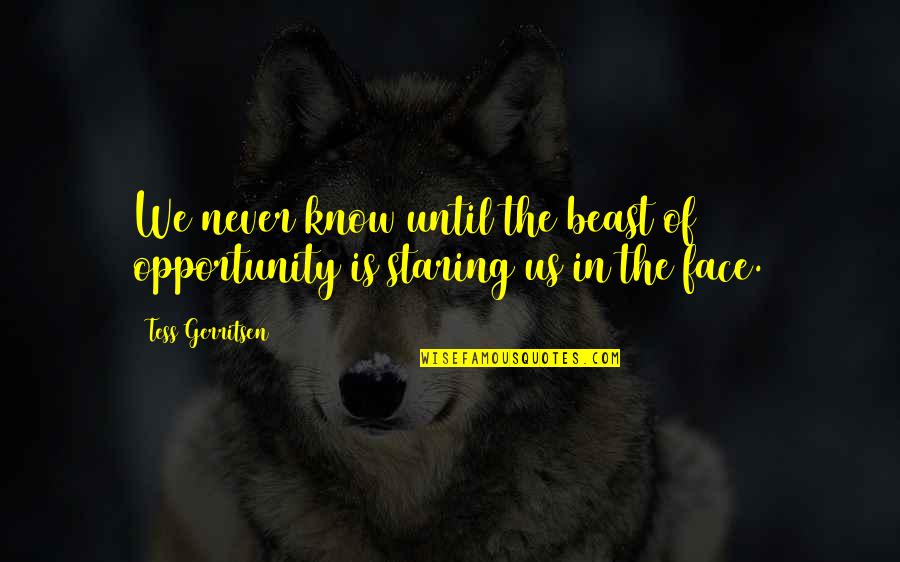 Like Water For Chocolate Bedspread Quotes By Tess Gerritsen: We never know until the beast of opportunity