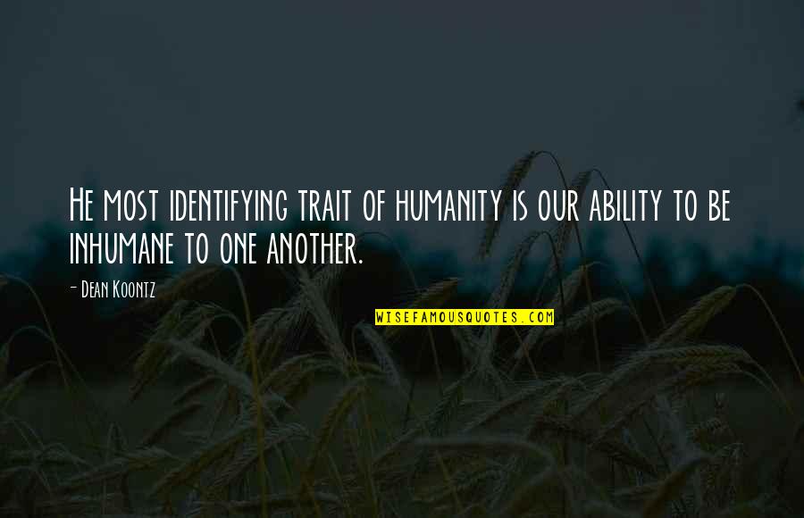 Like Water For Chocolate Gertrudis Quotes By Dean Koontz: He most identifying trait of humanity is our