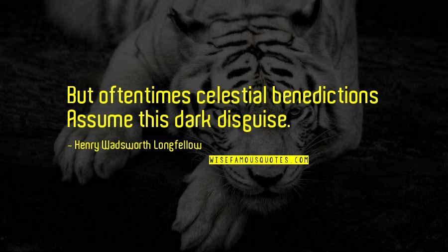 Like Water For Chocolate Gertrudis Quotes By Henry Wadsworth Longfellow: But oftentimes celestial benedictions Assume this dark disguise. Like Water For Chocolate Gertrudis Quotes By Henry Wadsworth Longfellow: But oftentimes celestial benedictions Assume this dark disguise.