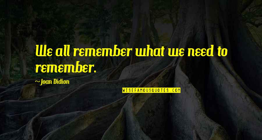 Like Water For Chocolate Gertrudis Quotes By Joan Didion: We all remember what we need to remember. Like Water For Chocolate Gertrudis Quotes By Joan Didion: We all remember what we need to remember.