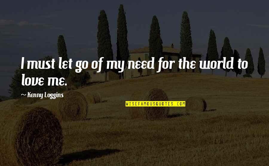 Like Water For Chocolate Gertrudis Quotes By Kenny Loggins: I must let go of my need for Like Water For Chocolate Gertrudis Quotes By Kenny Loggins: I must let go of my need for