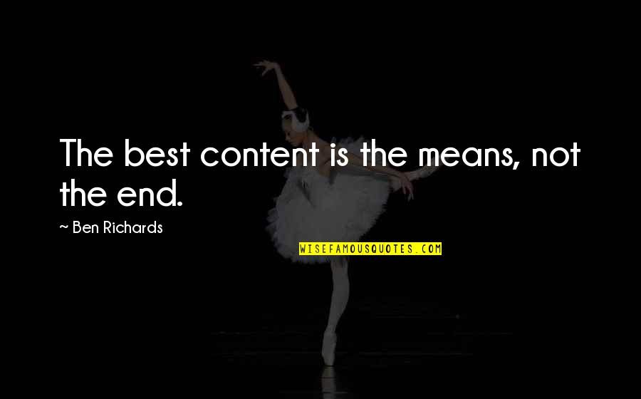 Like Water For Chocolate Tita And Pedro Quotes By Ben Richards: The best content is the means, not the Like Water For Chocolate Tita And Pedro Quotes By Ben Richards: The best content is the means, not the