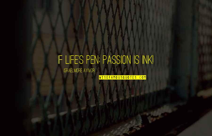 Like Water For Chocolate Tita And Pedro Quotes By Israelmore Ayivor: If life's pen; passion is ink! Like Water For Chocolate Tita And Pedro Quotes By Israelmore Ayivor: If life's pen; passion is ink!