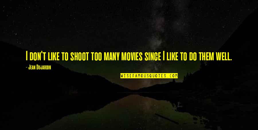 Like Well Quotes By Jean Dujardin: I don't like to shoot too many movies