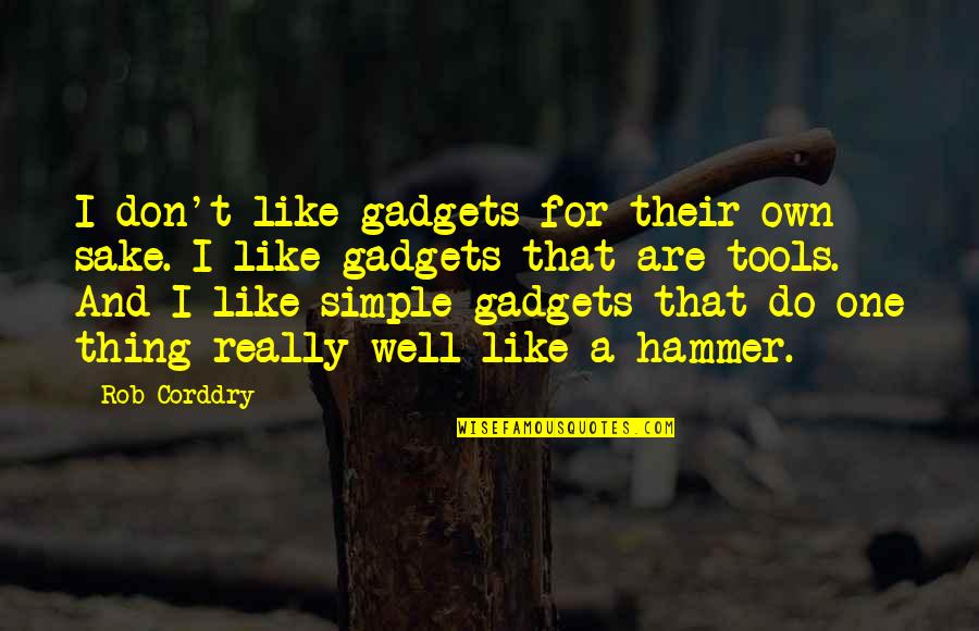 Like Well Quotes By Rob Corddry: I don't like gadgets for their own sake.