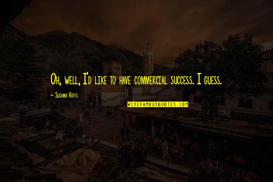 Like Well Quotes By Susanna Hoffs: Oh, well, I'd like to have commercial success.