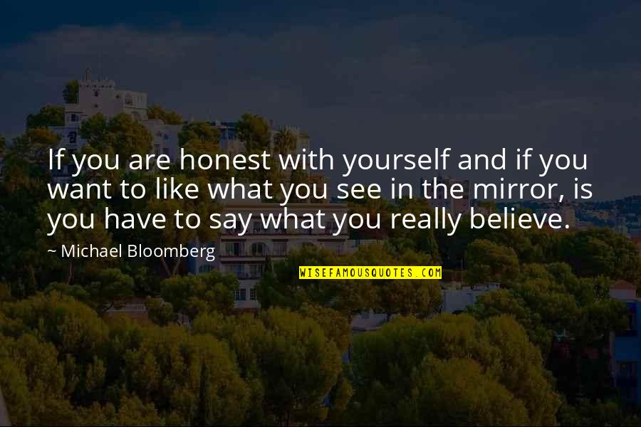 Like What You See In The Mirror Quotes By Michael Bloomberg: If you are honest with yourself and if