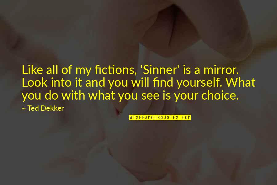 Like What You See In The Mirror Quotes By Ted Dekker: Like all of my fictions, 'Sinner' is a