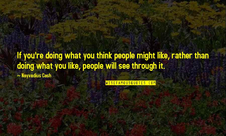 Like What You See Quotes By Nayvadius Cash: If you're doing what you think people might