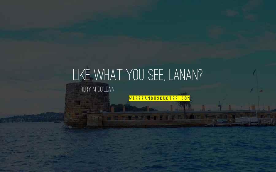 Like What You See Quotes By Rory Ni Coileain: Like what you see, lanan?