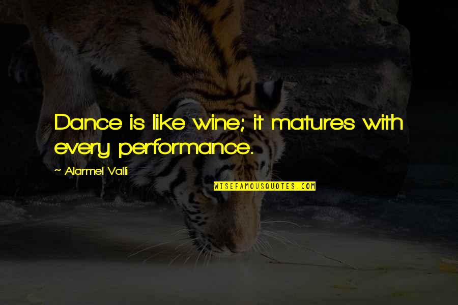 Like Wine Quotes By Alarmel Valli: Dance is like wine; it matures with every