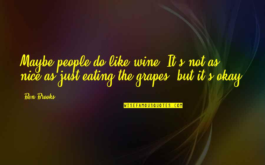 Like Wine Quotes By Ben Brooks: Maybe people do like wine. It's not as