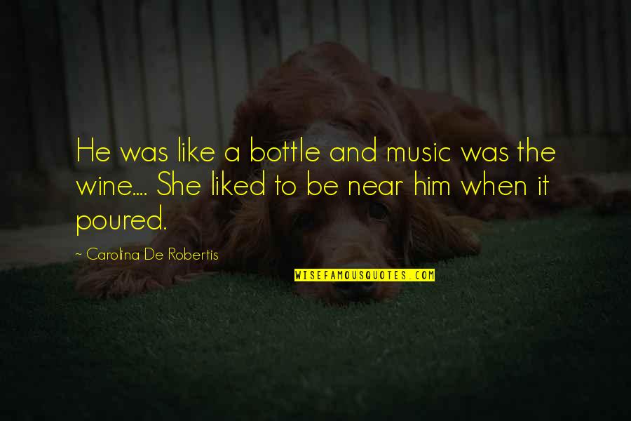 Like Wine Quotes By Carolina De Robertis: He was like a bottle and music was