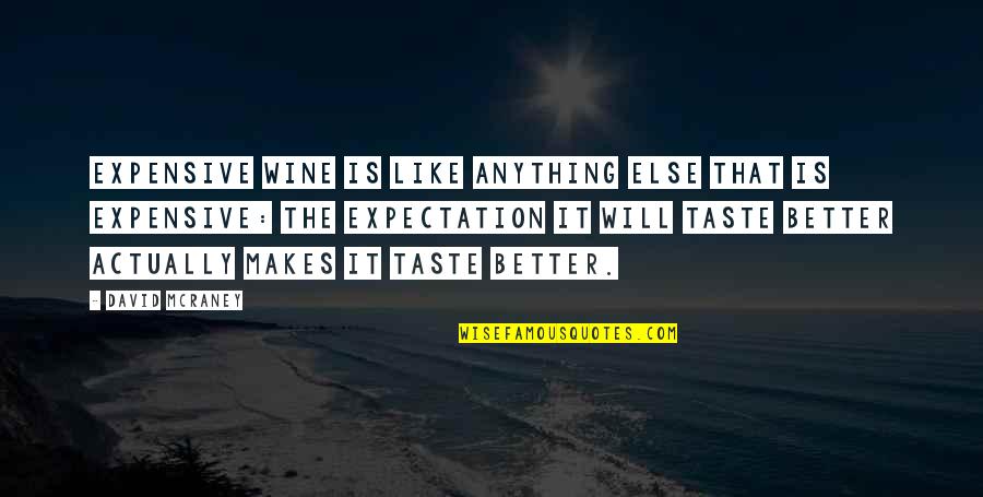 Like Wine Quotes By David McRaney: Expensive wine is like anything else that is Like Wine Quotes By David McRaney: Expensive wine is like anything else that is