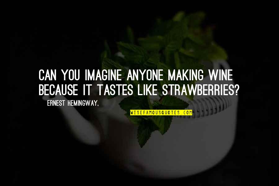 Like Wine Quotes By Ernest Hemingway,: Can you imagine anyone making wine because it